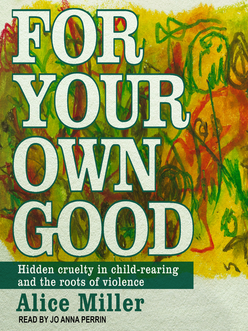 Title details for For Your Own Good by Alice Miller - Available